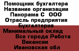 Помощник бухгалтера › Название организации ­ Панорама С, ООО › Отрасль предприятия ­ Бухгалтерия › Минимальный оклад ­ 45 000 - Все города Работа » Вакансии   . Ивановская обл.